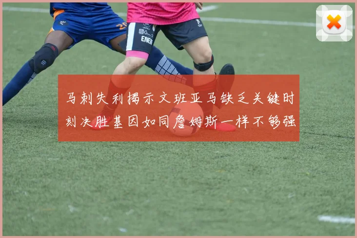 马刺失利揭示文班亚马缺乏关键时刻决胜基因如同詹姆斯一样不够强势